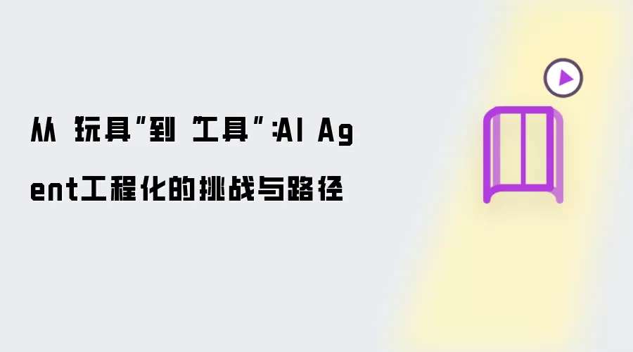 从“玩具”到“工具”：AI Agent工程化的挑战与路径