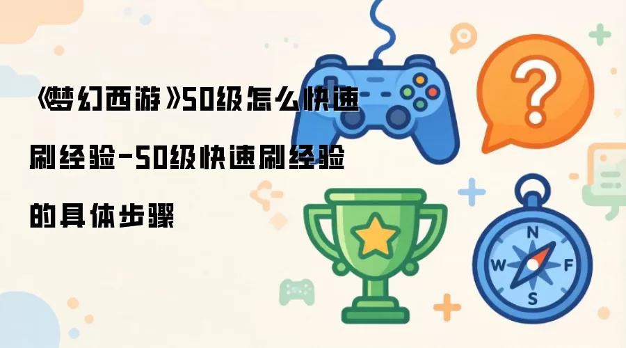 《梦幻西游》50级如何快速刷经验-50级快速刷经验的具体步骤
