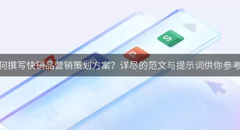 如何撰写快销品营销策划方案？详尽的范文与提示词供你参考！