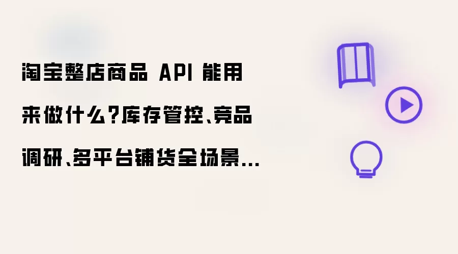 淘宝整店商品 API 能用来做什么？库存管控、竞品调研、多平台铺货全场景详细说明