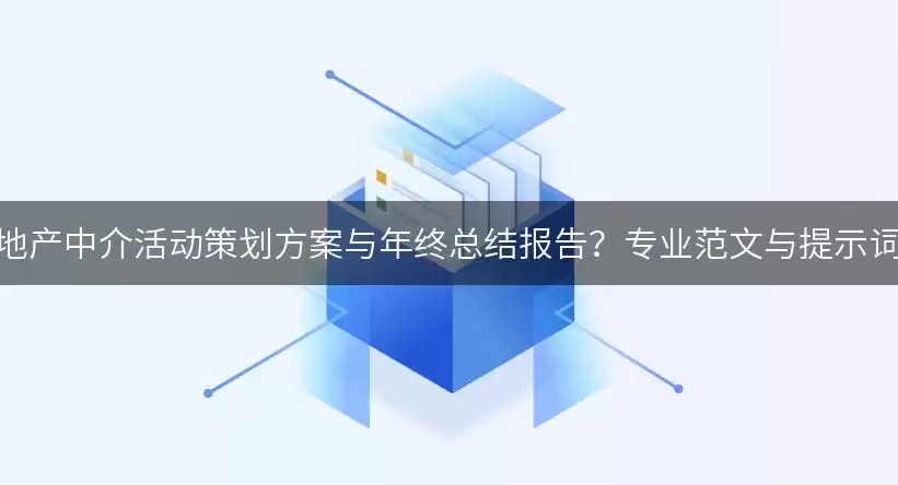 如何制定房地产中介活动策划方案与年终总结报告？专业范文与提示词供你参考！