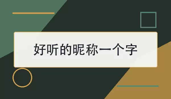 好听的昵称一个字如何选？80个简洁好记的名字