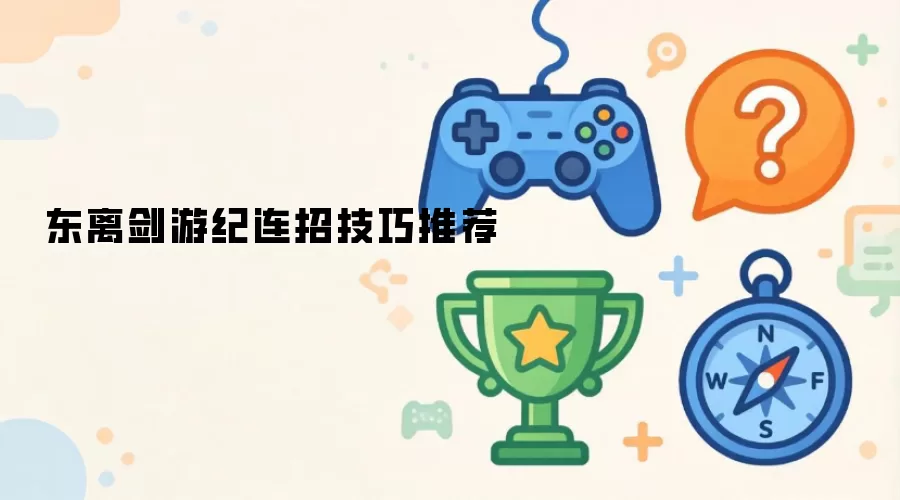 东离剑游纪连招实用技巧推荐
