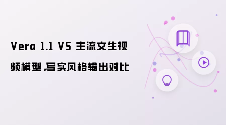 Vera 1.1 VS 主流文生视频模型，写实风格输出对比