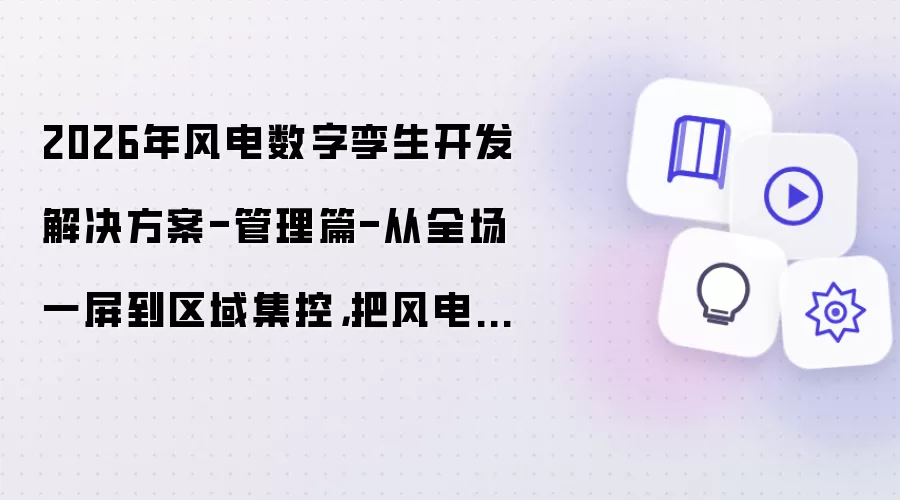 2026年风电数字孪生开发解决方案-管理篇-从全场一屏到区域集控，把风电场管明白