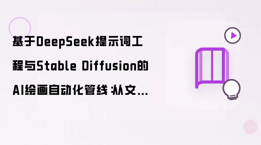 基于DeepSeek提示词工程与Stable Diffusion的AI绘画自动化管线：从文本到图像的高效生成实践