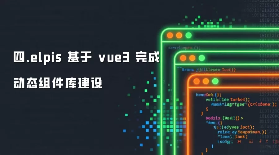 四、elpis 基于 vue3 完成动态组件库建设