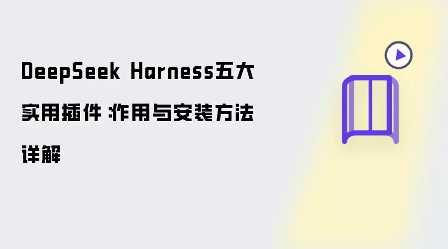 DeepSeek Harness五大实用插件：作用与安装方法详细说明