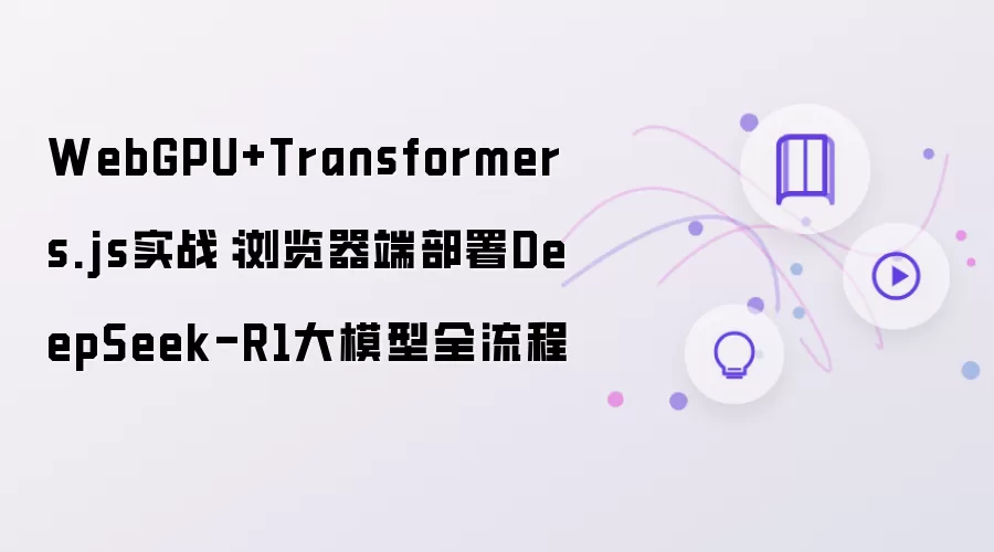 WebGPU+Transformers.js实战：浏览器端部署DeepSeek-R1大模型全流程