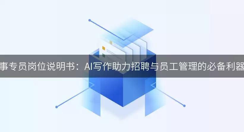 人事专员岗位说明书：AI写作助力招聘与员工管理的必备利器！