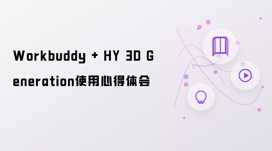 Workbuddy + HY 3D Generation使用心得体会