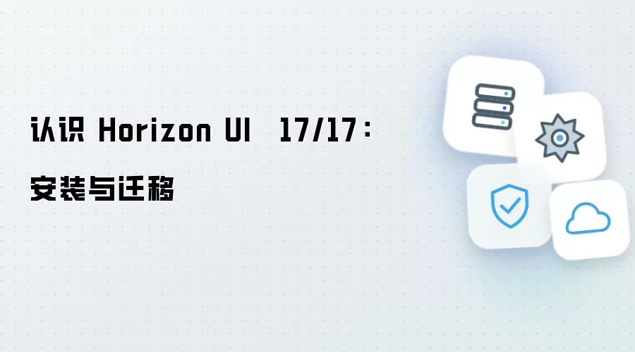 认识 Horizon UI · 17/17：安装与迁移