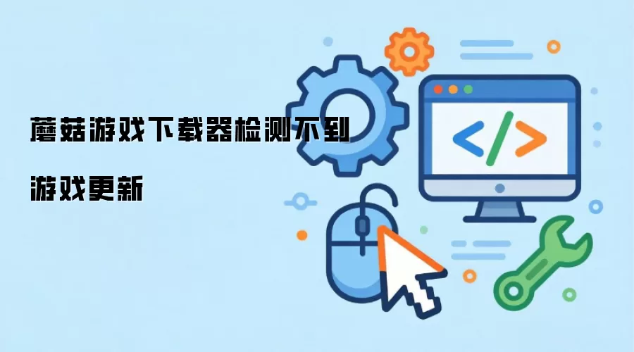 蘑菇游戏下载器检测不到游戏更新