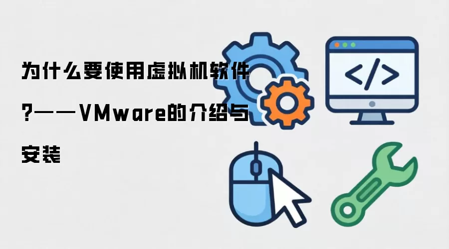 为什么要使用虚拟机软件？——VMware的说明与安装