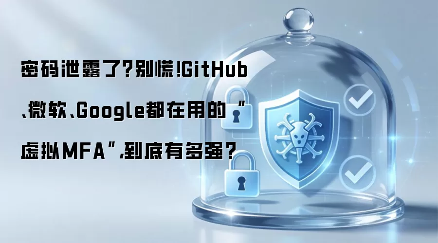 密码泄露了？别慌！GitHub、微软、Google都在用的“虚拟MFA”，到底有多强？