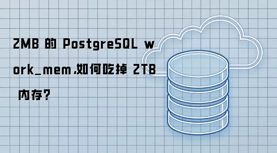 2MB 的 PostgreSQL work_mem，如何吃掉 2TB 内存？