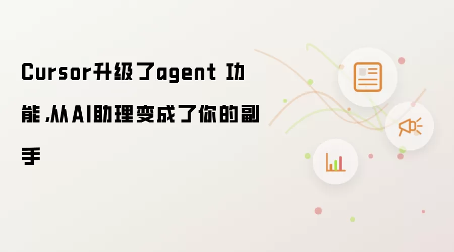 Cursor升级了agent 功能，从AI助理变成了你的副手