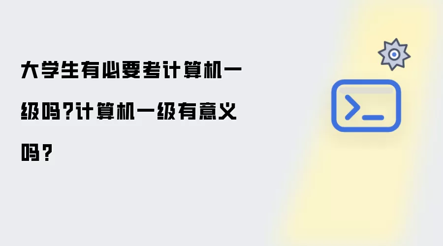 大学生有必要考计算机一级吗？计算机一级有意义吗?