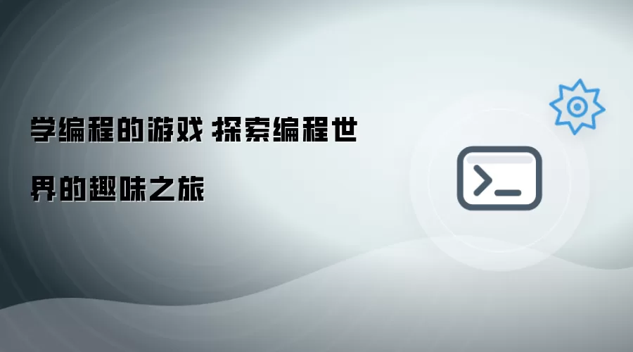 学编程的游戏：探索编程世界的趣味之旅