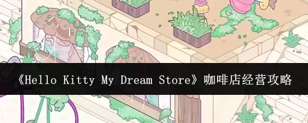 《Hello Kitty My Dream Store》咖啡店经营攻略