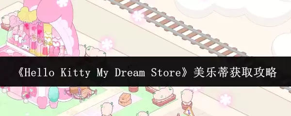 《Hello Kitty My Dream Store》美乐蒂获取攻略