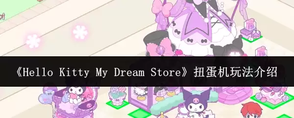 《Hello Kitty My Dream Store》扭蛋机玩法说明