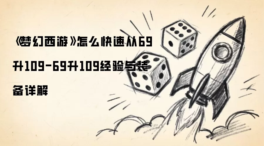 《梦幻西游》怎么快速从69升109-69升109经验与装备详细说明