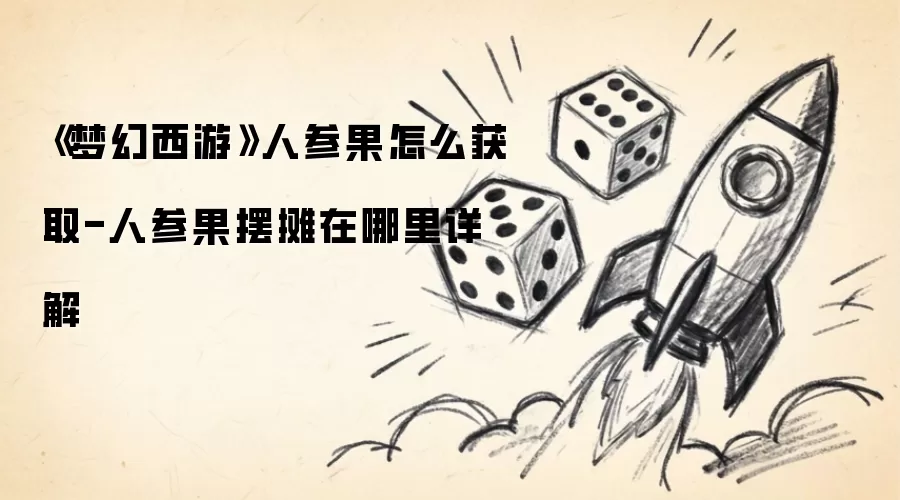 《梦幻西游》人参果怎么获取-人参果摆摊在哪里详细说明