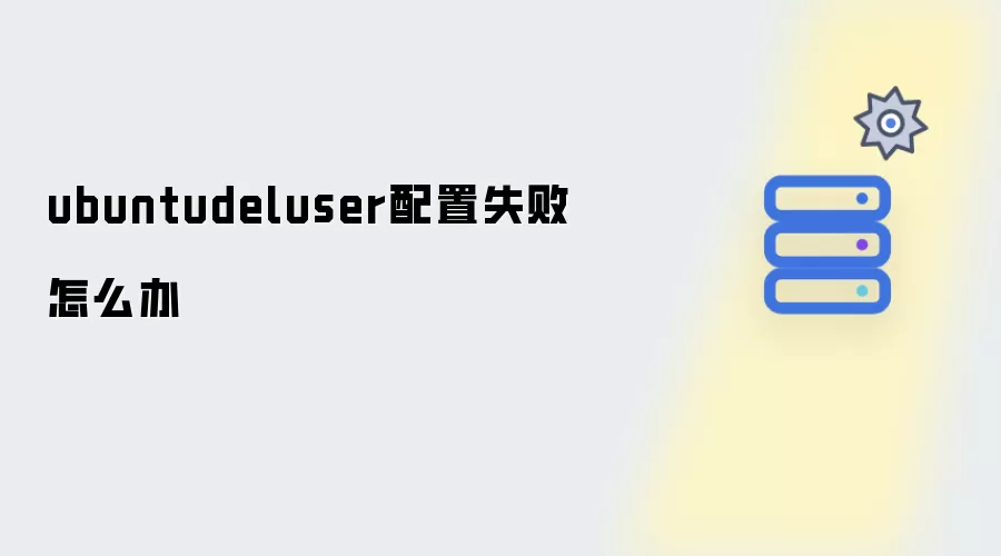 ubuntudeluser配置失败如何办