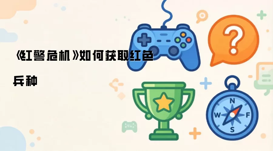《红警危机》如何获取红色兵种