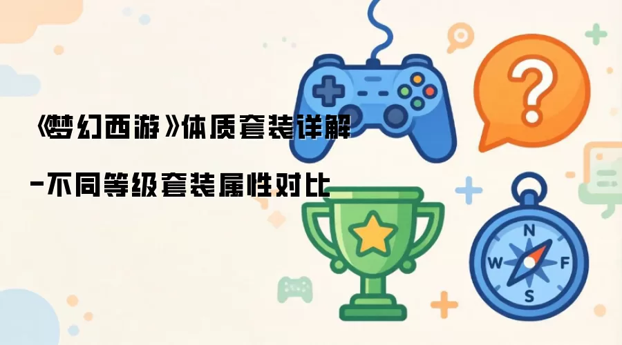 《梦幻西游》体质套装详细说明-不同等级套装属性对比