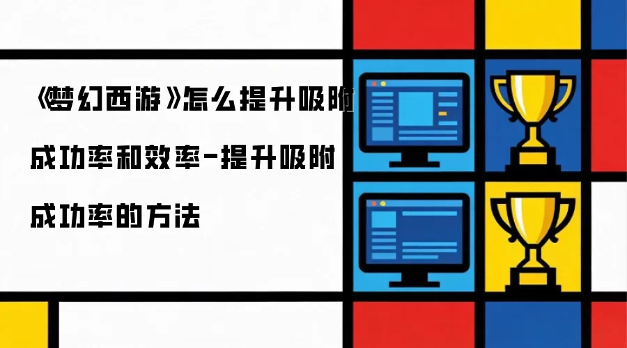 《梦幻西游》怎么提升吸附成功率和效率-提升吸附成功率的做法