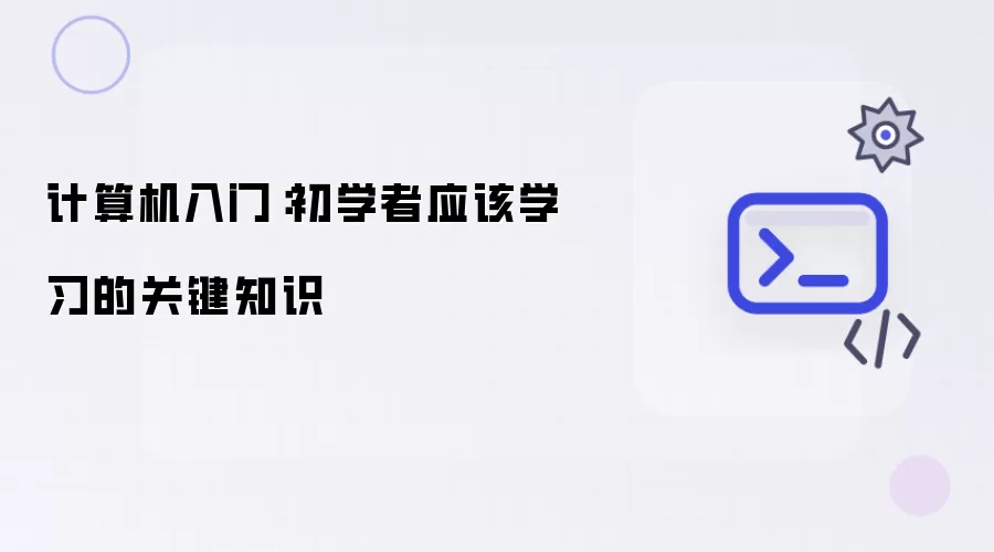 计算机入门：初学者应该学习的关键知识