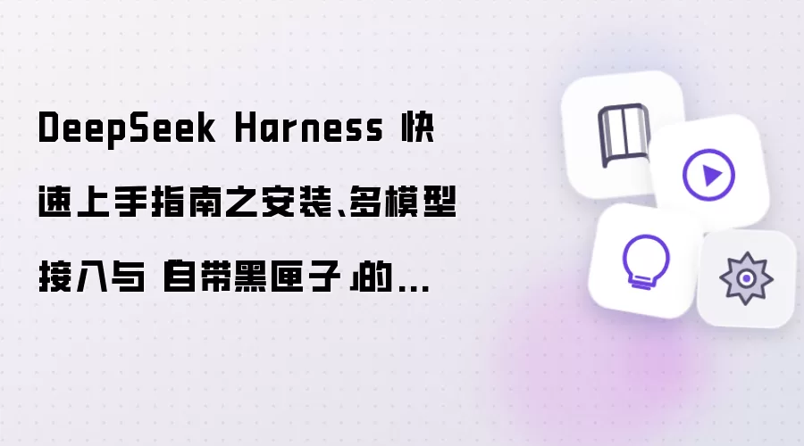 DeepSeek Harness 快速上手指南之安装、多模型接入与「自带黑匣子」的会话日志