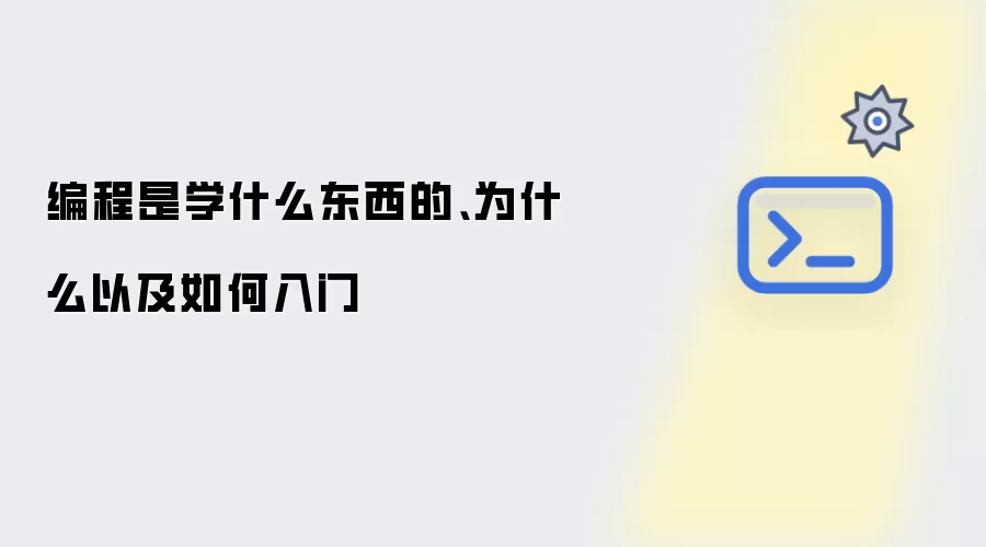 编程是学什么东西的、为什么以及如何入门