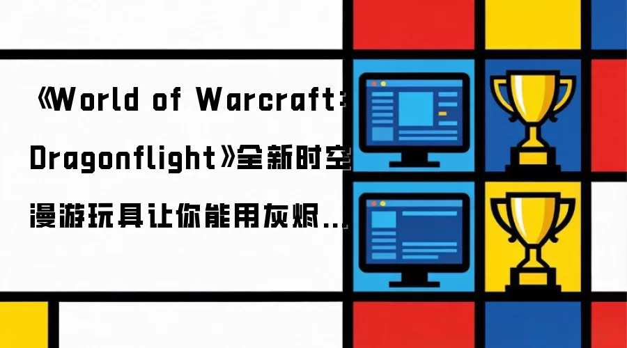 《World of Warcraft: Dragonflight》全新时空漫游玩具让你能用灰烬覆盖天空