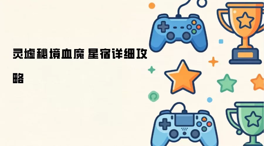 灵墟秘境血魔·星宿详细攻略