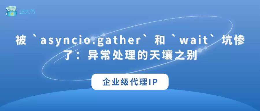 被 `asyncio.gather` 和 `wait` 坑惨了：异常处理的天壤之别