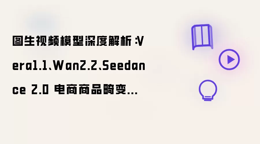 图生视频模型深度解析：Vera1.1、Wan2.2、Seedance 2.0 电商商品畸变控制工程实践