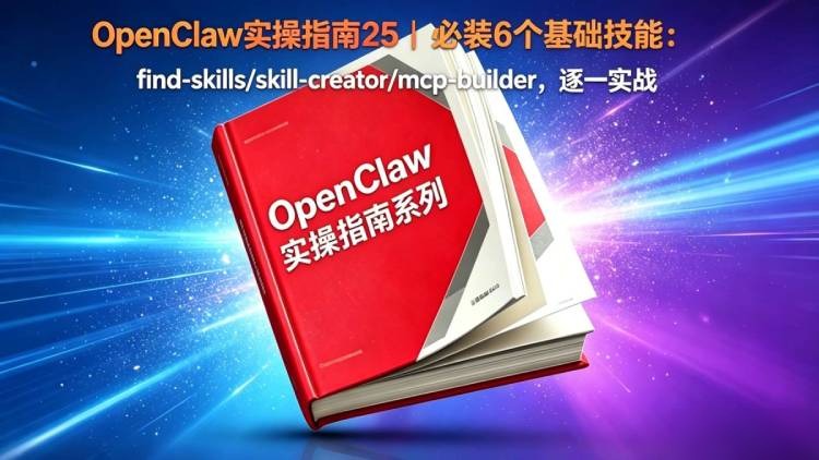OpenClaw实操指南之6个最值得优先安装的基础元技能Skill实践整理
