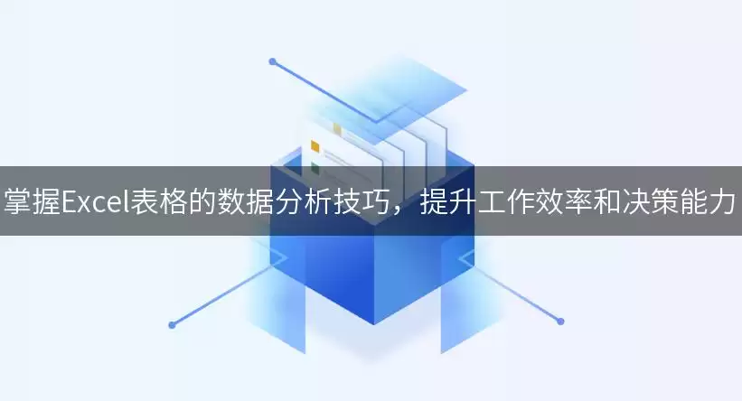 掌握Excel表格的数据分析实用技巧，提升工作效率和决策能力