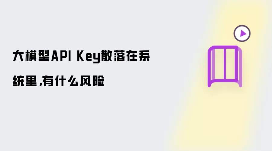 大模型API Key散落在系统里，有什么风险