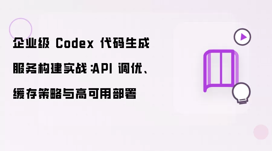 企业级 Codex 代码生成服务构建实战：API 调优、缓存策略与高可用部署
