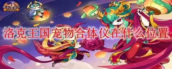洛克王国宠物合体仪在什么位置