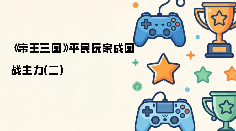 《帝王三国》平民玩家成国战主力(二)