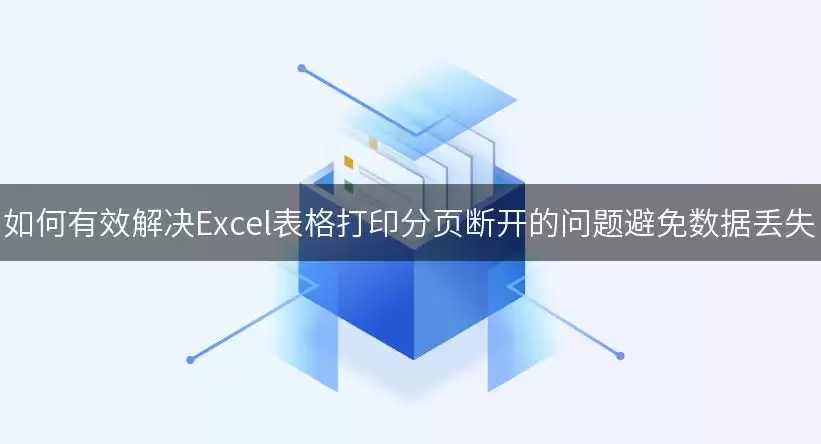 如何有效解决Excel表格打印分页断开的问题避免数据丢失