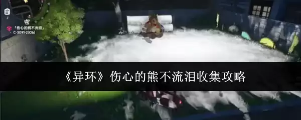 《异环》伤心的熊不流泪收集攻略