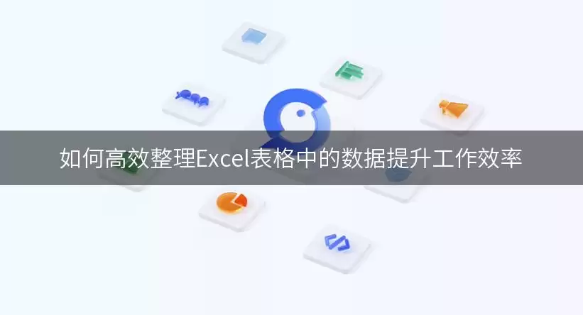 如何高效整理Excel表格中的数据提升工作效率