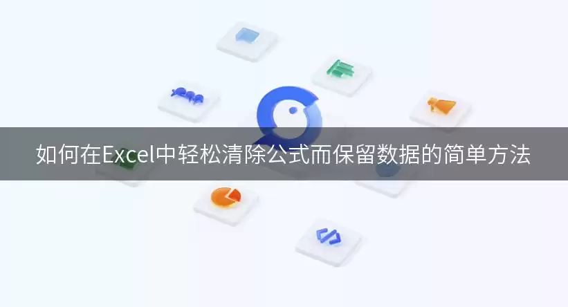 如何在Excel中轻松清除公式而保留数据的简单做法