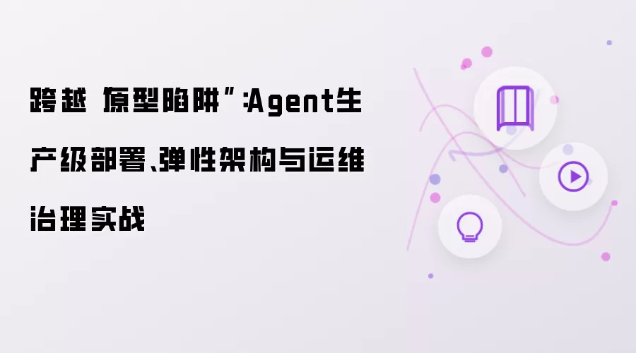 跨越“原型陷阱”：Agent生产级部署、弹性架构与运维治理实战